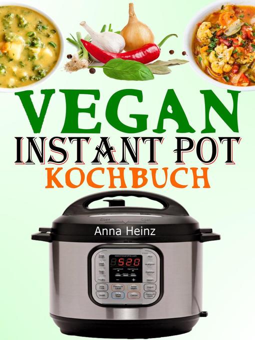 Title details for Vegan Instant Pot Kochbuch by Anna Heinz - Available
